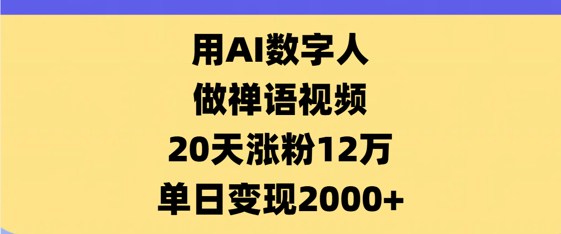 AI數(shù)字人，禪語視頻，20天漲粉12萬，單日變現(xiàn)2000+