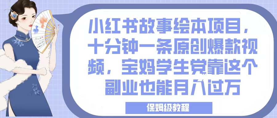 小紅書故事繪本項目，十分鐘一條原創爆款視頻，寶媽學生黨靠這個副業也能月入過萬，保姆級教程