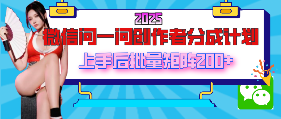 2025最新微信問一問創作者分成計劃,上手后批量矩陣日入200+