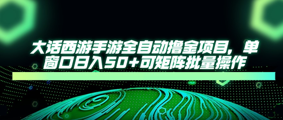 大話西游全自動擼金,單窗口日入50+可矩陣批量操作