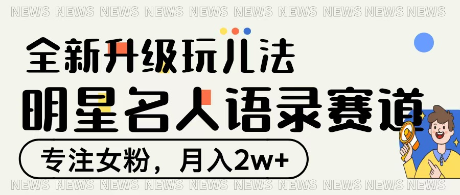 明星名人語錄賽道全新升級玩法,專注女粉,月入2W+