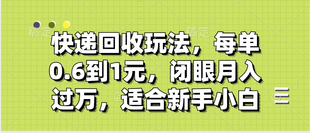 快遞回收自助玩法，沒單收益0.6到1元，閉眼也能月入一萬，適合新手小白