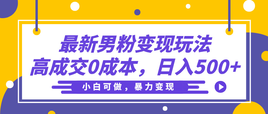 最新男粉變現(xiàn)玩法，高成交0成本，小白可做，輕松日入500+