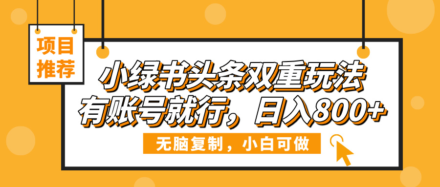 小綠書頭條雙重玩法,有賬號就行,日入800+