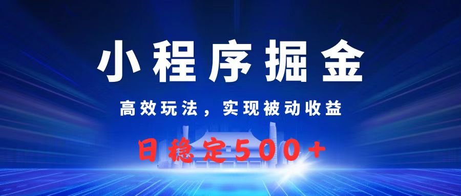 微信小程序掘金,高效玩法實現被動收益,日賺收益500+