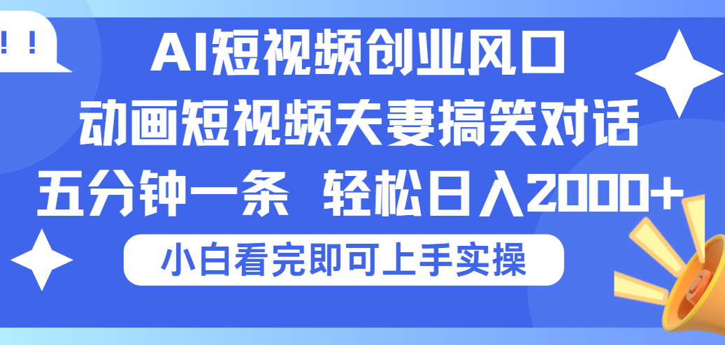 2025Ai短視頻創業風口！夫妻搞笑對話，動畫短視頻五分鐘做一條，可矩陣操作，輕松日入 2000+