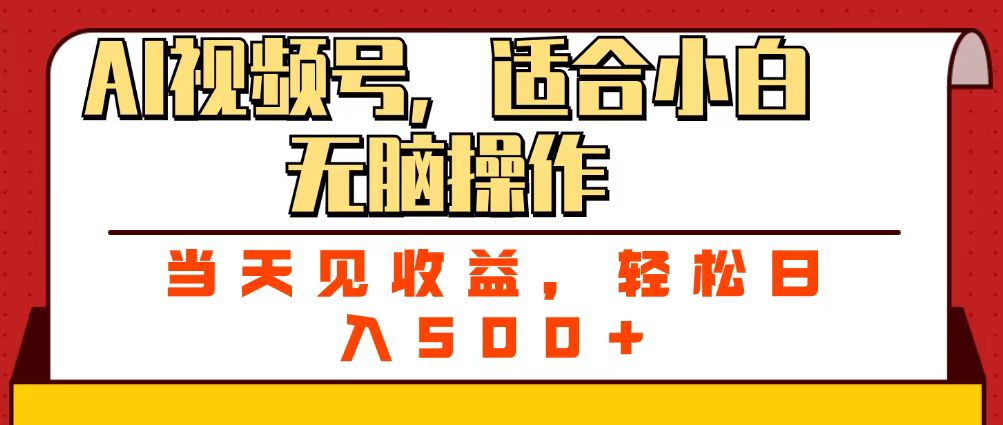 ai視頻號,適合小白無腦操作,當天見收益,輕松日入500+