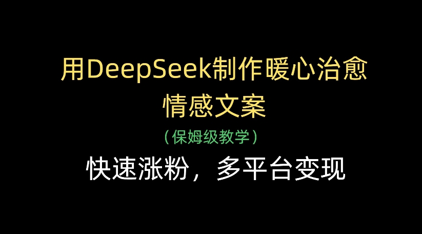 用DeepSeek制作暖心治愈情感文案，多平臺變現，快速漲粉