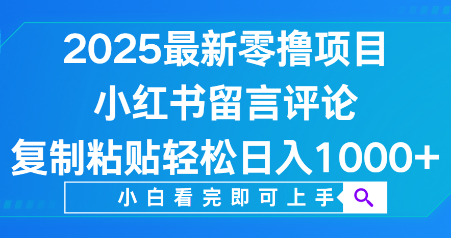 小紅書(shū)留言評(píng)論,2025最新零擼項(xiàng)目,復(fù)制粘貼即可賺錢(qián),輕松日入1000+