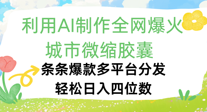 利用Ai制作全網爆火的城市微縮膠囊，條條爆款，多平臺分發，輕松日入四位數