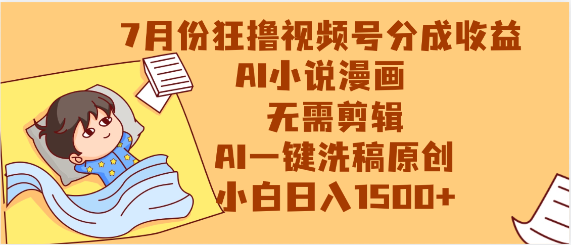 【7月份】狂擼視頻號分成收益，AI小說漫畫，無需剪輯，一鍵洗稿原創，小白日入1500+，副業必選項目