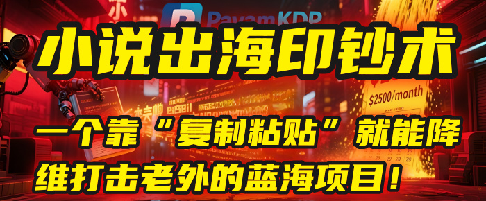 小說出海印鈔術:一個靠“復制粘貼”就能降維打擊老外的藍海項目!