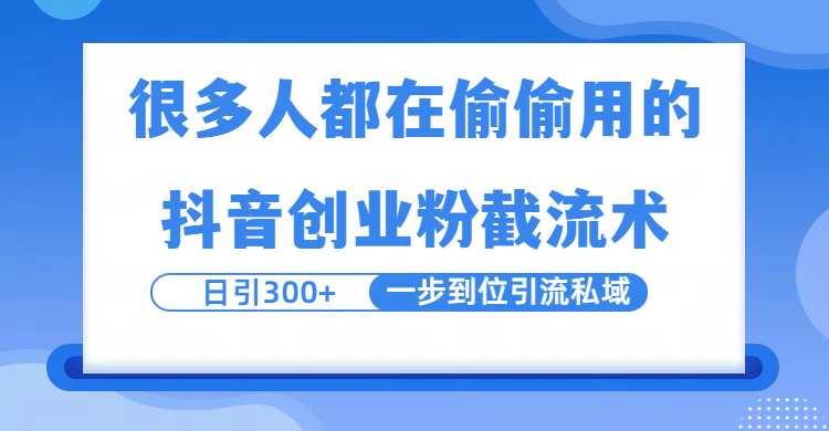 很多人都在偷偷用的抖音創業粉截留術，日引300+，一步到位引流到私域