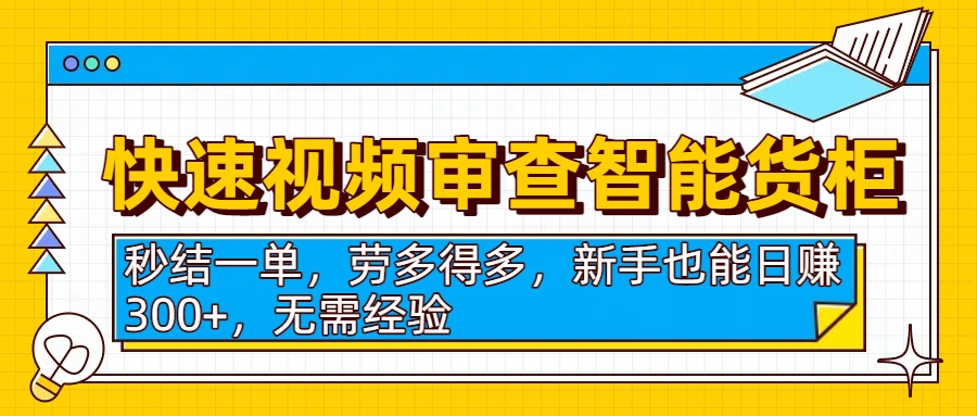 快速視頻審查智能貨柜,秒結一單,勞多得多,新手也能日賺300+,無需經驗