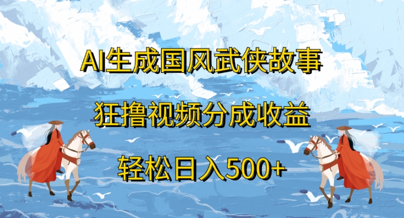 ai生成國(guó)風(fēng)武俠故事狂擼視頻分成收益輕松日入500+