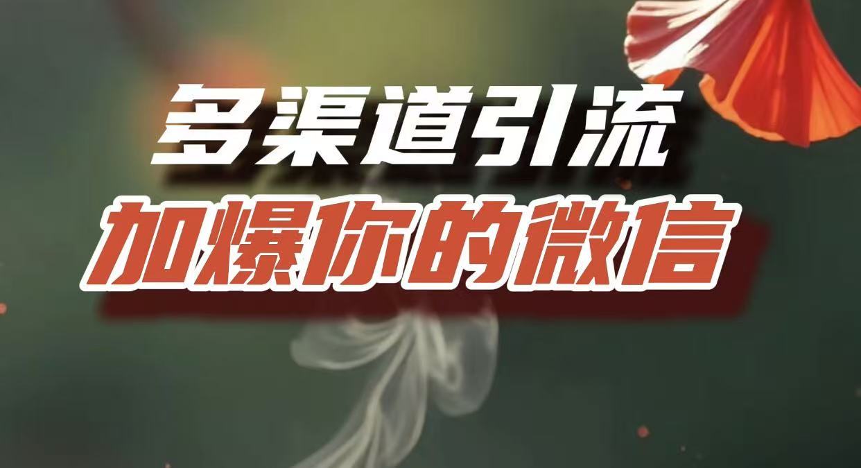 多渠道引流，加爆你的微信，把流量導入到私域，這是每一個想要在互聯網賺錢的人必須掌握的底層能力