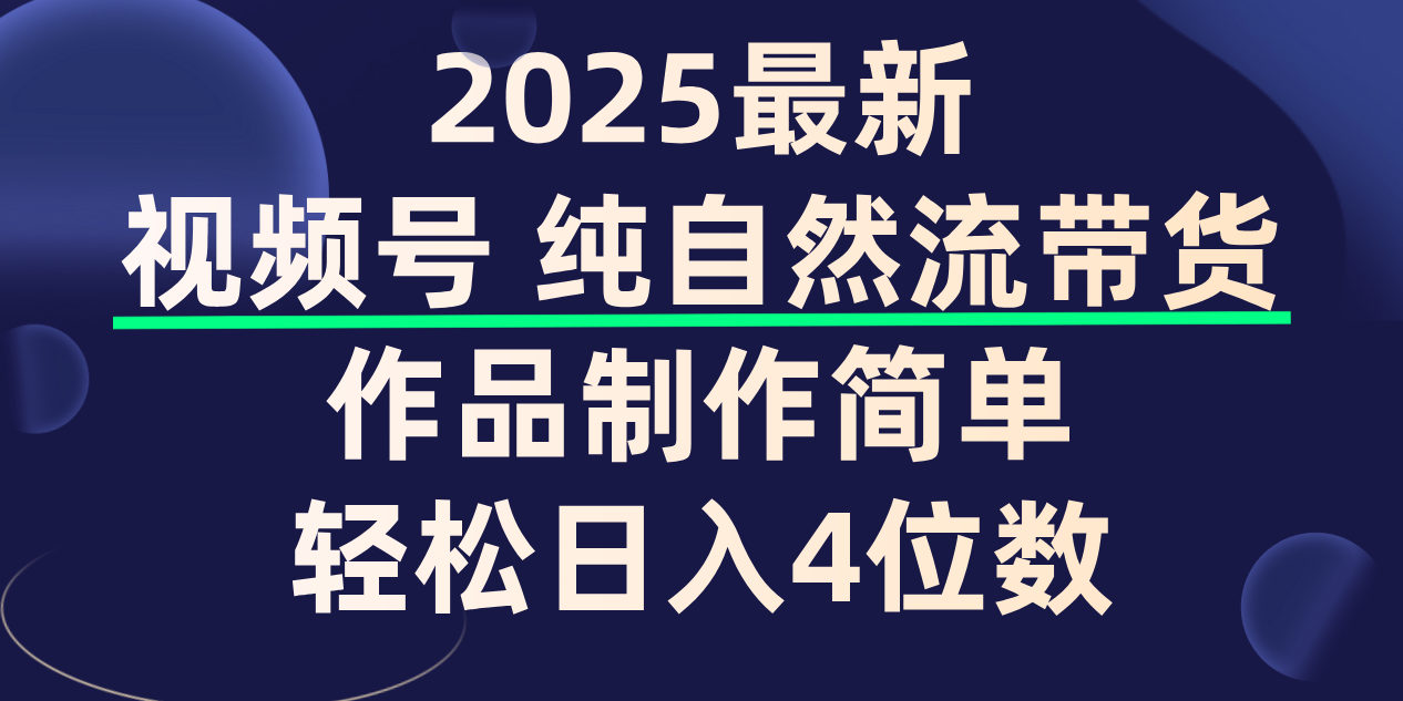 視頻號純自然流帶貨，作品制作簡單，輕松日入4位數，保姆級教程