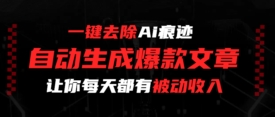 一鍵去除Ai痕跡，全自動生成爆款文章，讓你每天都有睡后收入