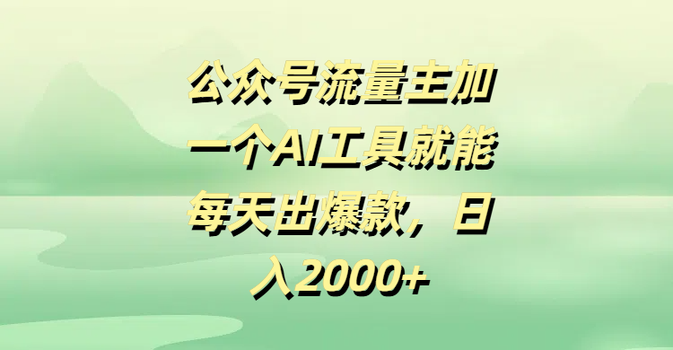 公眾號流量主,加一個AI工具就能每天出爆款,日入2000+