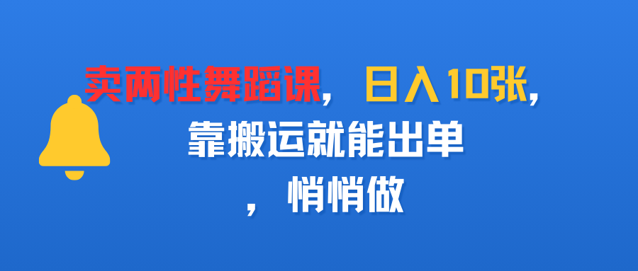 賣兩性舞蹈課,日入10張,靠搬運(yùn)就能出單,悄悄做