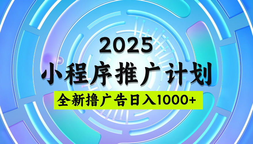2025最新微信小程序推廣計劃，擼廣告玩法，日均5張，穩定簡單【揭秘】