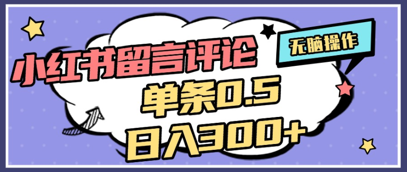 2025年最新小紅書評論單條0.5元，日入300＋，無上限，詳細操作流程