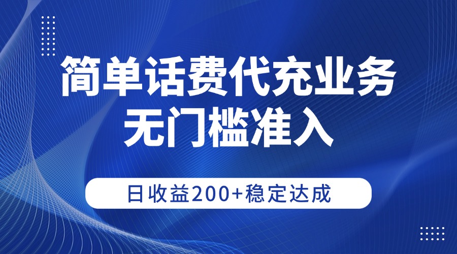 簡單話費代充業(yè)務，無門檻準入，日收益200+穩(wěn)定達成