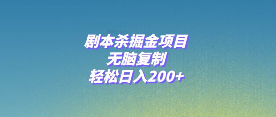 劇本殺掘金項目，無腦復制，輕松日入200
