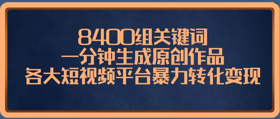 8400組關鍵詞，一分鐘生成原創作品，各大短視頻平臺暴力轉化變現