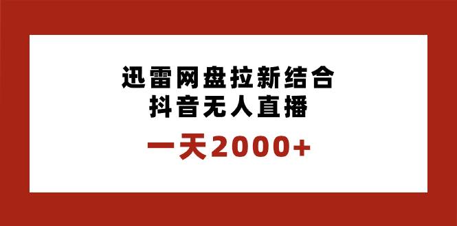 一天2000 迅雷網(wǎng)盤拉新結(jié)合抖音無(wú)人直播，獨(dú)創(chuàng)玩法保姆級(jí)教學(xué)
