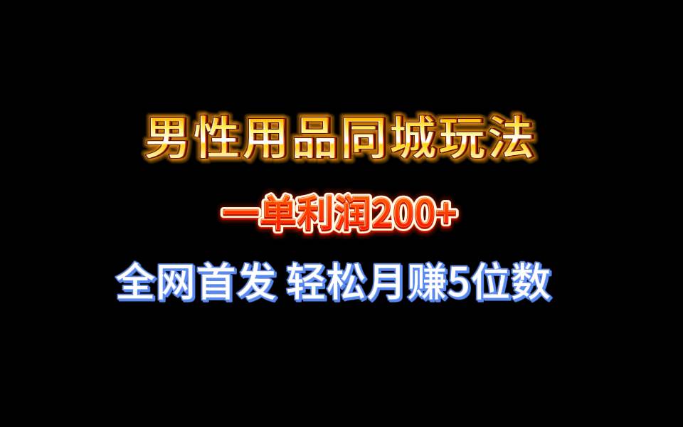 全網首發 一單利潤200  男性用品同城玩法 輕松月賺5位數