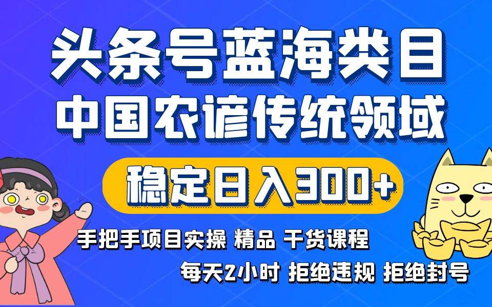 頭條號藍海類目傳統和農諺領域實操精品課程拒絕違規封號穩定日入300