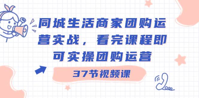 同城生活商家團購運營實戰,看完課程即可實操團購運營(37節課)插圖 同城生活商家團購運營實戰,看完課程即可實操團購運營(37節課)插圖