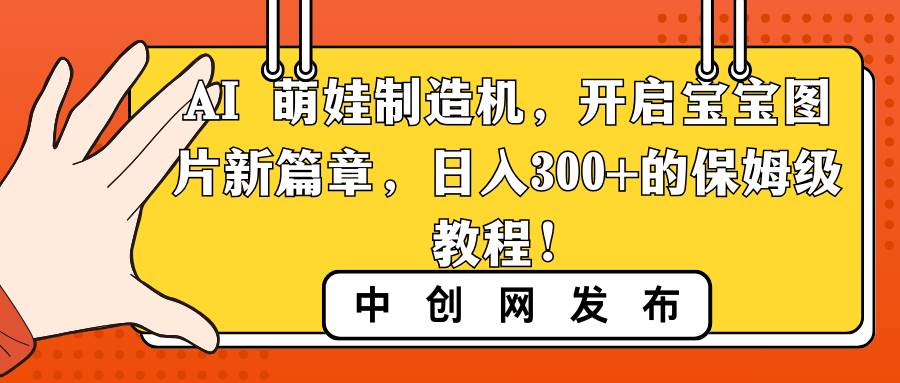 AI 萌娃制造機，開啟寶寶圖片新篇章，日入300 的保姆級教程！