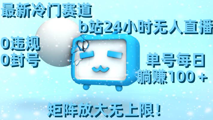 最新冷門賽道,b站24小時無人直播,0違規0封號,單號每日躺賺100+,矩陣放大無上限!插圖 最新冷門賽道,b站24小時無人直播,0違規0封號,單號每日躺賺100+,矩陣放大無上限!插圖