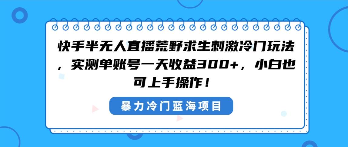 快手半無人直播荒野求生刺激冷門玩法，實測單賬號一天收益300 ，小白也…插圖