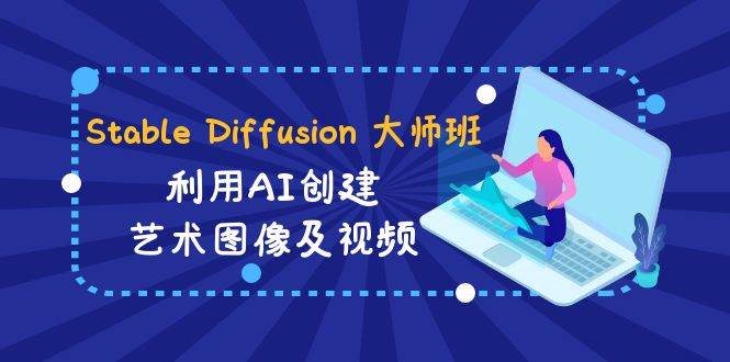 Stable Diffusion 大師班: 利用AI創建藝術圖像及視頻-31視頻課-中英字幕
