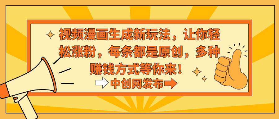 視頻漫畫生成新玩法，讓你輕松漲粉，每條都是原創，多種賺錢方式等你來！插圖