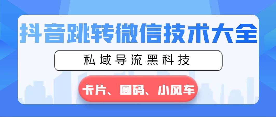 抖音跳轉微信技術大全，私域導流黑科技—卡片圓碼小風車