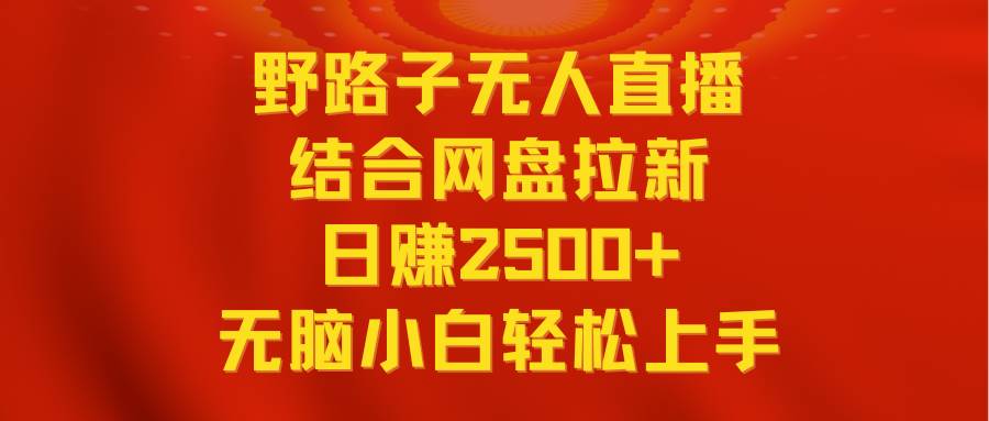 無人直播野路子結合網盤拉新,日賺2500+多平臺變現,小白無腦輕松上手操作插圖 無人直播野路子結合網盤拉新,日賺2500+多平臺變現,小白無腦輕松上手操作插圖
