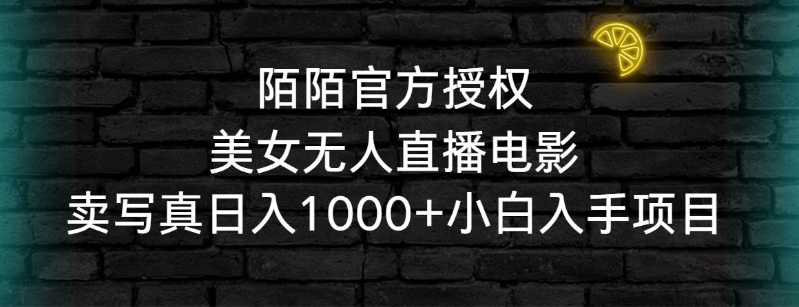 陌陌官方授權美女無人直播電影，賣寫真日入1000+小白入手項目