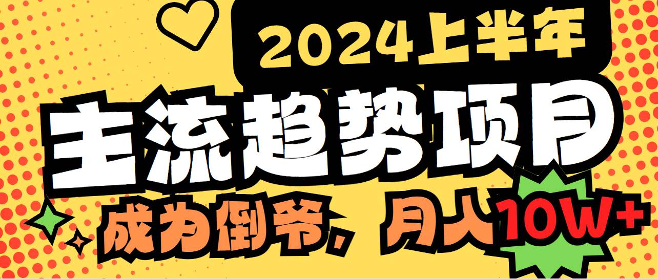 2024上半年主流趨勢項目，打造中間商模式，成為倒爺，易上手，用心做，…