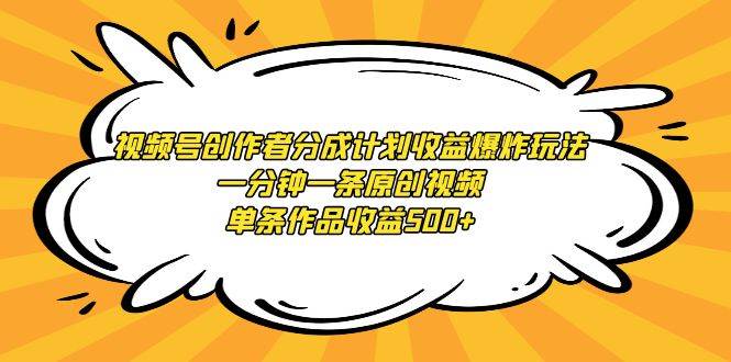 視頻號創作者分成計劃收益爆炸玩法，一分鐘一條原創視頻，單條作品收益500+