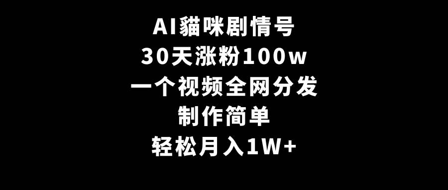 AI貓咪劇情號，30天漲粉100w，制作簡單，一個視頻全網(wǎng)分發(fā)，輕松月入1W+