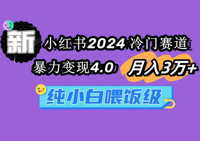 小紅書2024冷門賽道 月入3萬+ 暴力變現(xiàn)4.0 純小白喂飯級