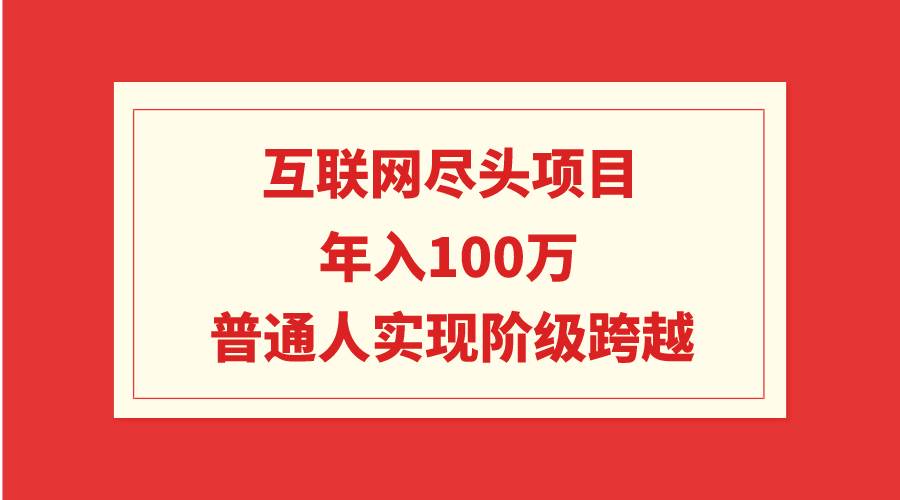 互聯(lián)網(wǎng)盡頭項(xiàng)目:年入100W,普通人實(shí)現(xiàn)階級(jí)跨越插圖 互聯(lián)網(wǎng)盡頭項(xiàng)目:年入100W,普通人實(shí)現(xiàn)階級(jí)跨越插圖