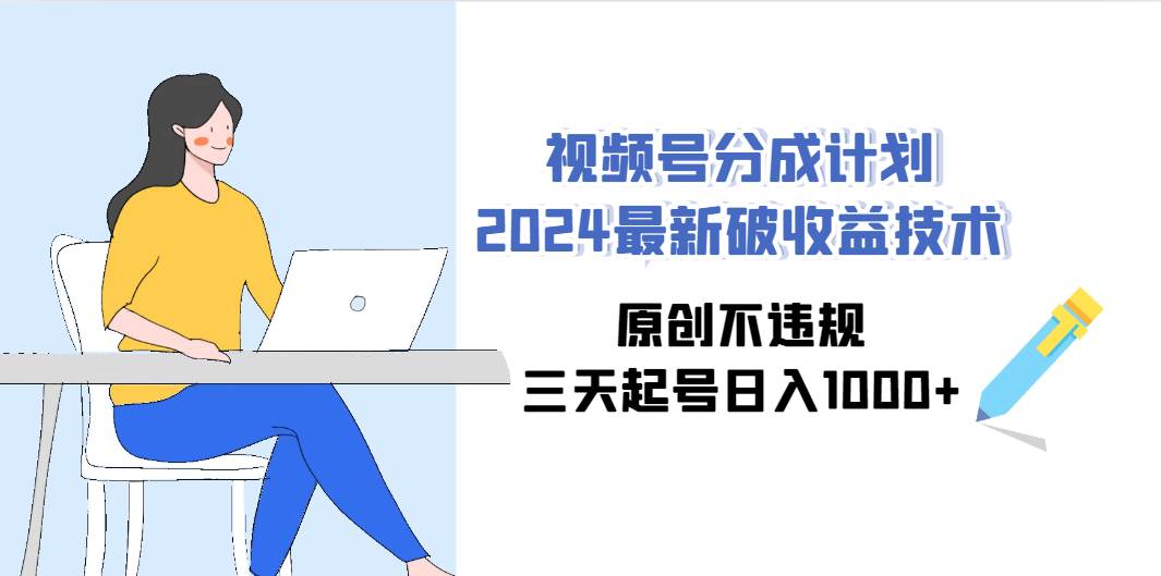 視頻號分成計劃2024最新破收益技術，原創不違規，三天起號日入1000+