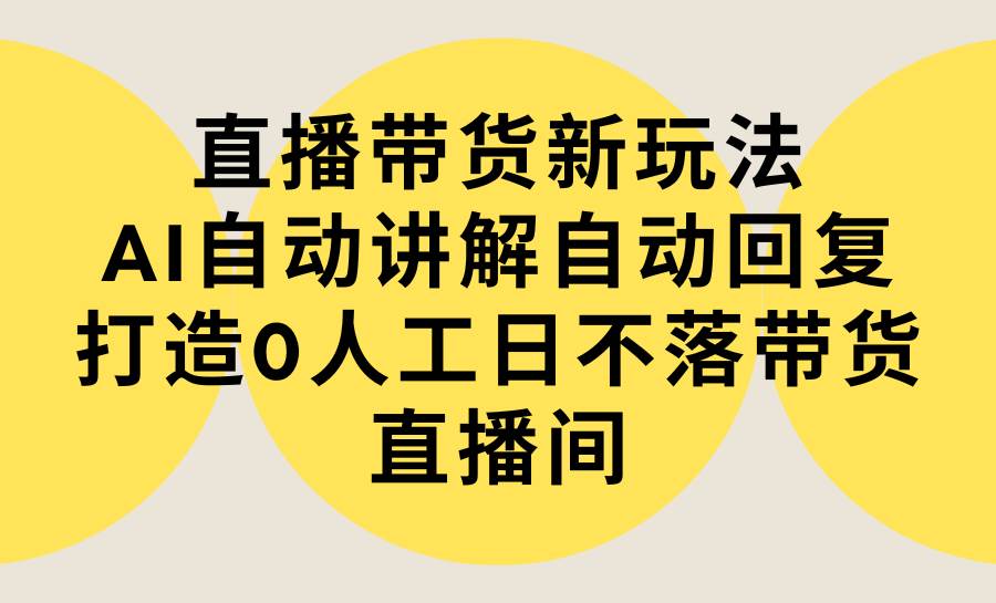 直播帶貨新玩法，AI自動講解自動回復 打造0人工日不落帶貨直播間-教程+軟件插圖