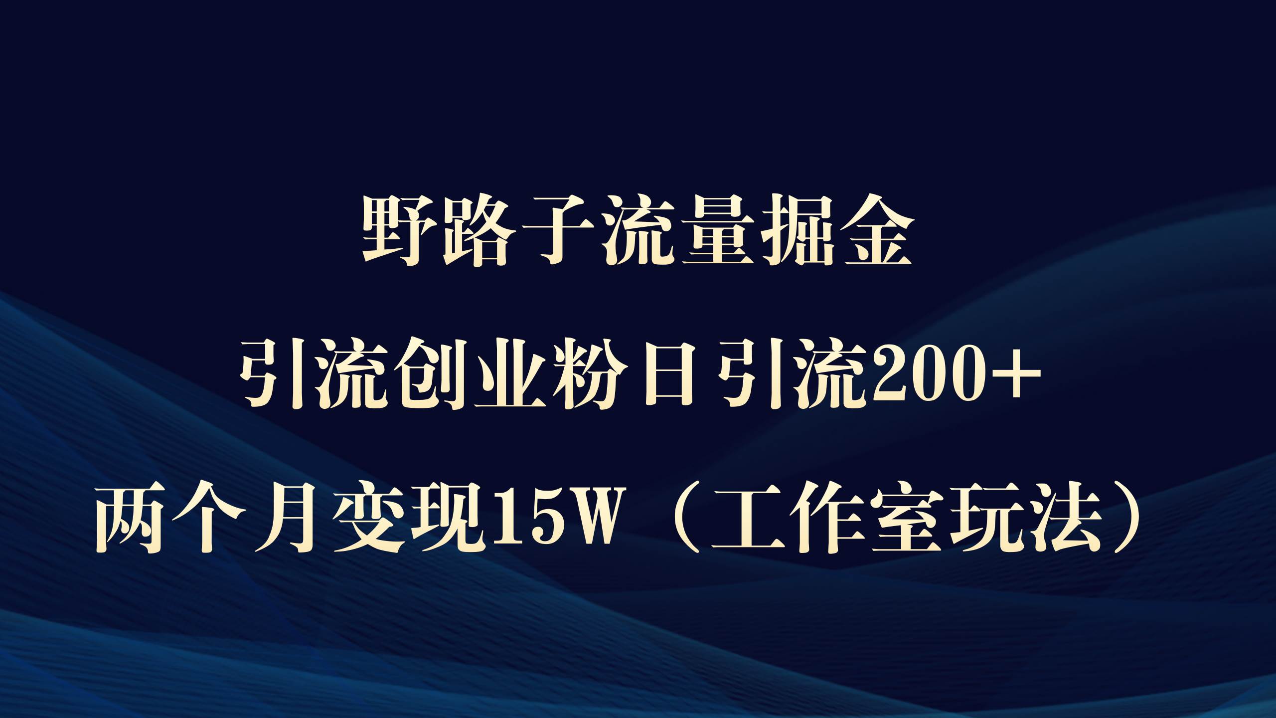 野路子流量掘金,引流創業粉日引流200+,兩個月變現15W(工作室玩法))插圖 野路子流量掘金,引流創業粉日引流200+,兩個月變現15W(工作室玩法))插圖