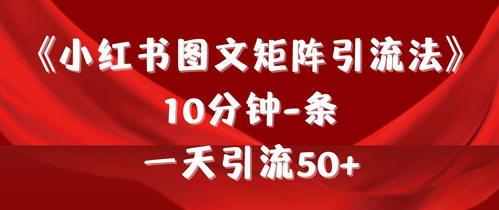 《小紅書圖文矩陣引流法》 10分鐘-條 ，一天引流50+